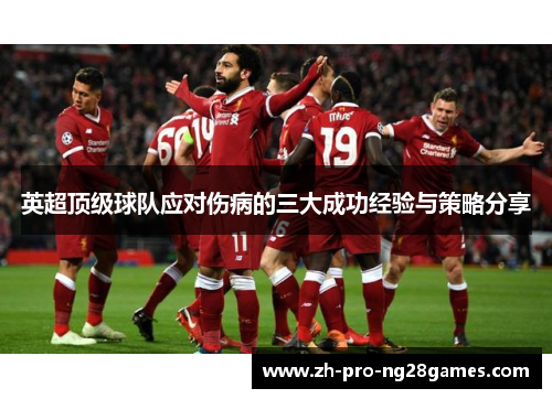英超顶级球队应对伤病的三大成功经验与策略分享