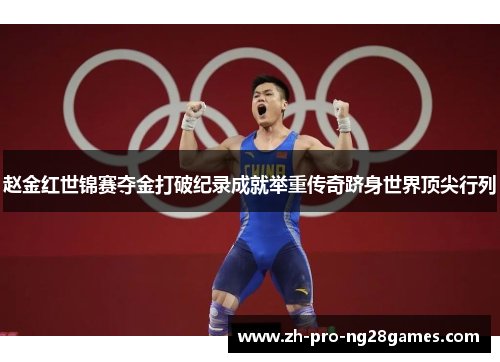 赵金红世锦赛夺金打破纪录成就举重传奇跻身世界顶尖行列 赵金红世锦赛夺金打破纪录成就举重传奇跻身世界顶尖行列