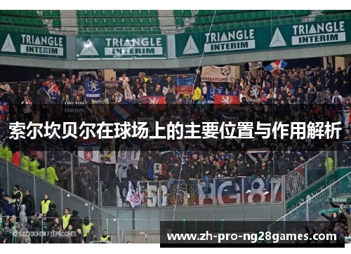 索尔坎贝尔在球场上的主要位置与作用解析 索尔坎贝尔在球场上的主要位置与作用解析
