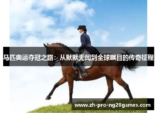 马匹奥运夺冠之路:从默默无闻到全球瞩目的传奇征程 马匹奥运夺冠之路:从默默无闻到全球瞩目的传奇征程