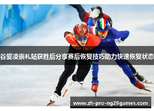 谷爱凌崇礼站获胜后分享赛后恢复技巧助力快速恢复状态