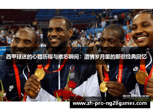 西甲球迷的心路历程与难忘瞬间：激情岁月里的那些经典回忆