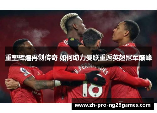 重塑辉煌再创传奇 如何助力曼联重返英超冠军巅峰
