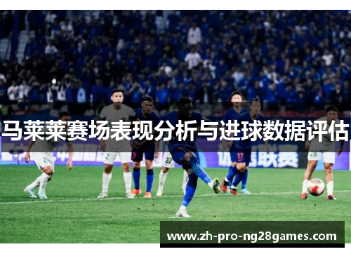 马莱莱赛场表现分析与进球数据评估